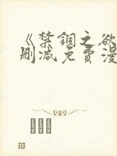 《禁锢之欲》无删减免费漫画