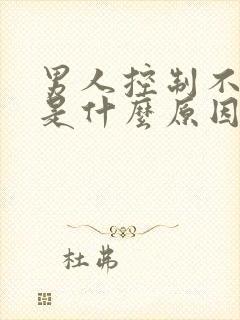 男人控制不住尿是什么原因