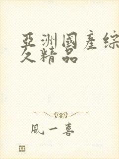 亚洲国产综合久久精品