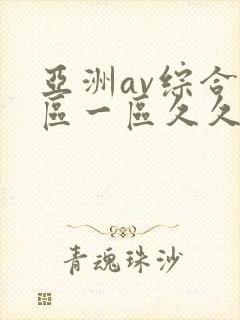 亚洲av综合色区一区久久久久久