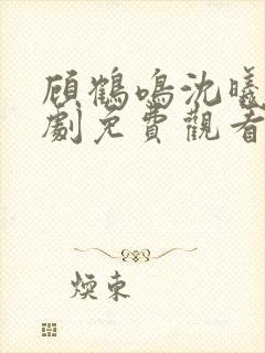 顾鹤鸣沈曦薇短剧免费观看