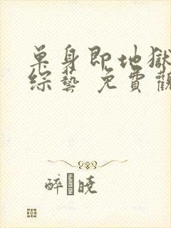 单身即地狱4 综艺 免费观看