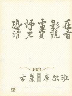 恐怖电影在线高清免费观看完整