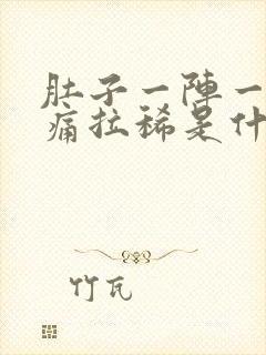 肚子一阵一阵的痛拉稀是什么原因