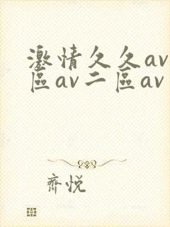 激情久久av一区av二区av三区四区五区