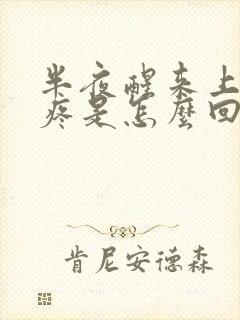 半夜醒来上腹部疼是怎么回事