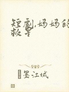 短剧,妈妈的小救星