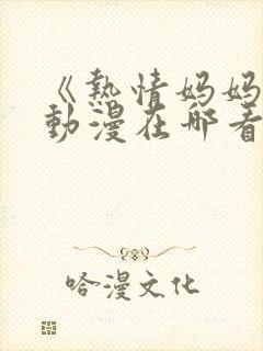 《热情妈妈》的动漫在哪看