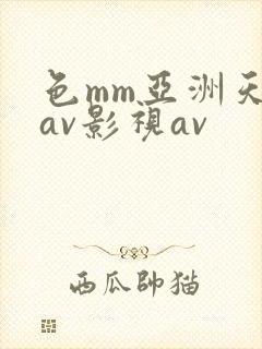 色mm亚洲天堂av影视av