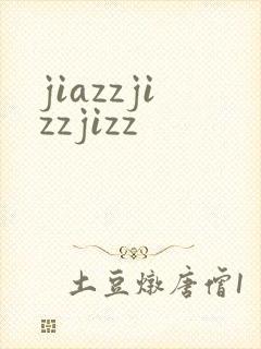 jiazzjizzjizz