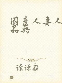 国产人妻人伦精品无