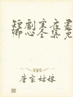 短剧寒夜尽处是卿心全集免费