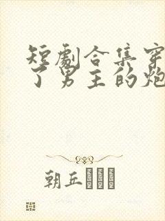 短剧合集穿书成了男主的炮灰老婆