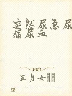 突然尿急尿频尿痛尿血