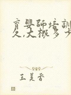 育婴师培训要多久,大概多少钱