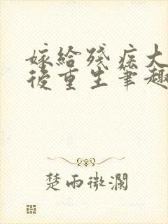 嫁给残疾大佬之后重生笔趣阁