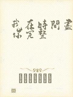 我在时间尽头等你完整