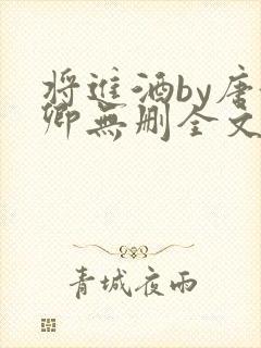 将进酒by唐酒卿无删全文免费阅读封面