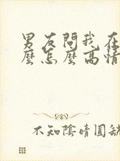 男友问我在忙什么怎么高情商回复