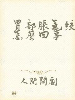 胃部胀气绞痛是怎么回事