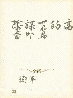 阴谋下的高官美番外篇