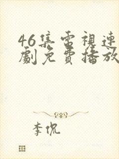 46集电视连续剧免费播放解密