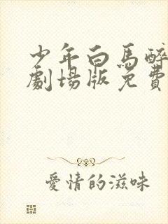 少年白马醉春风剧场版免费封面