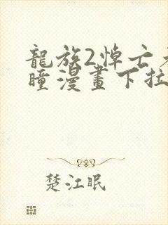 龙族2悼亡者之瞳漫画下拉式