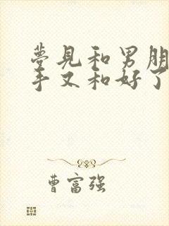 梦见和男朋友分手又和好了