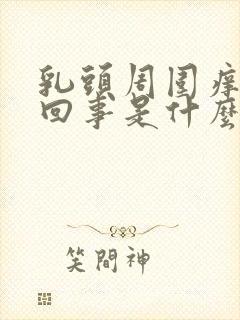 乳头周围痒怎么回事是什么原因