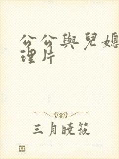 公公与儿媳妇伦理片