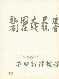 韩国大尺度电视剧在线观看