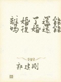 离婚了还能复婚吗复婚还能幸福吗