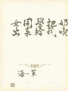 女同学把奶头露出来给我吃封面