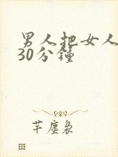 男人把女人桶爽30分钟