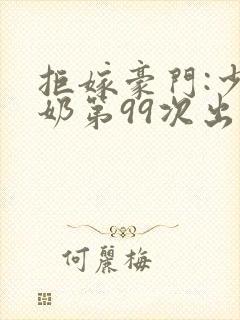 拒嫁豪门:少奶奶第99次出逃小说