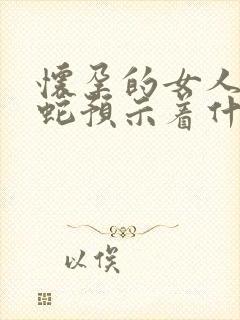 怀孕的女人梦到蛇预示着什么