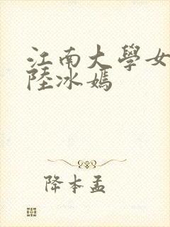 江南大学女校花陆冰嫣