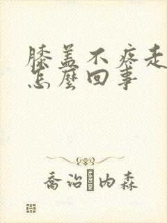 膝盖不疼走路痛怎么回事