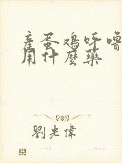 产蛋鸡呼噜咳嗽用什么药