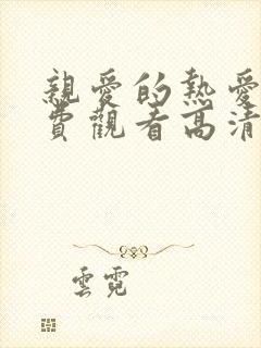 亲爱的热爱的免费观看高清完整版