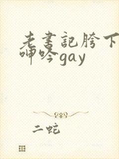 老书记胯下男男呻吟gay