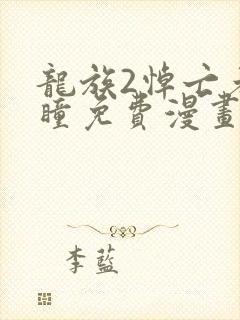 龙族2悼亡者之瞳免费漫画