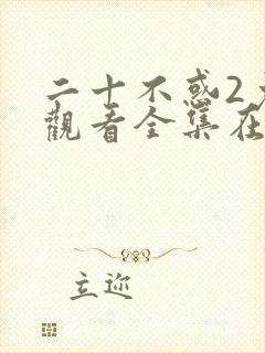 二十不惑2免费观看全集在线播放