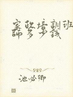 家政培训班育婴师多少钱