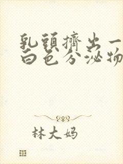 乳头挤出一点点白色分泌物是什么原因封面