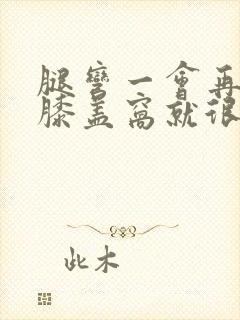 腿弯一会再伸直膝盖窝就很疼