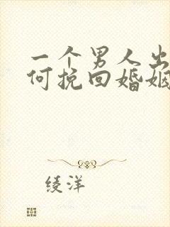 一个男人出轨如何挽回婚姻