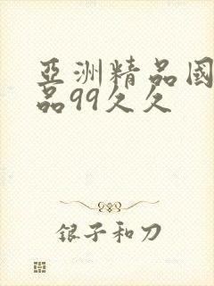 亚洲精品国产精品99久久