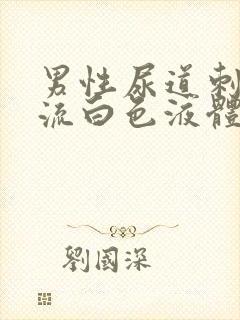 男性尿道刺痛还流白色液体